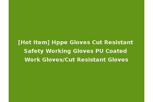 [Hot Item] Hppe Gloves Cut Resistant Safety Working Gloves PU Coated Work Gloves/Cut Resistant Gloves
