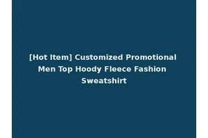 [Hot Item] Customized Promotional Men Top Hoody Fleece Fashion Sweatshirt