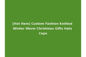 [Hot Item] Custom Fashion Knitted Winter Warm Christmas Gifts Hats Caps