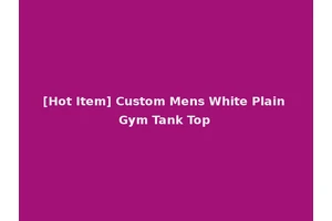 [Hot Item] Custom Mens White Plain Gym Tank Top