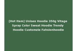 [Hot Item] Unisex Hoodie 350g Vitage Spray Color Sweat Hoodie Trendy Hoodie Customzie Fahsionhoodie