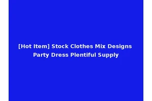 [Hot Item] Stock Clothes Mix Designs Party Dress Plentiful Supply