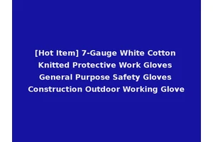 [Hot Item] 7-Gauge White Cotton Knitted Protective Work Gloves General Purpose Safety Gloves Construction Outdoor Working Glove