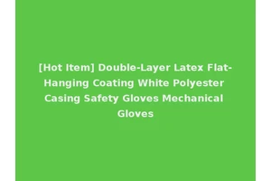[Hot Item] Double-Layer Latex Flat-Hanging Coating White Polyester Casing Safety Gloves Mechanical Gloves