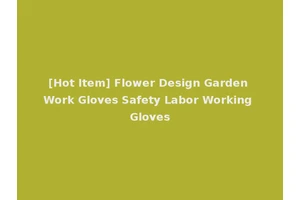 [Hot Item] Flower Design Garden Work Gloves Safety Labor Working Gloves