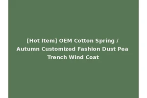 [Hot Item] OEM Cotton Spring / Autumn Customized Fashion Dust Pea Trench Wind Coat