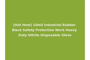 [Hot Item] 10mil Industrial Rubber Black Safety Protective Work Heavy Duty Nitrile Disposable Glove