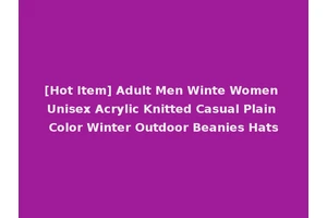 [Hot Item] Adult Men Winte Women Unisex Acrylic Knitted Casual Plain Color Winter Outdoor Beanies Hats