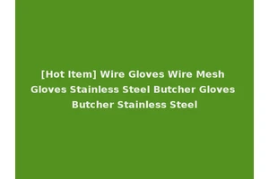 [Hot Item] Wire Gloves Wire Mesh Gloves Stainless Steel Butcher Gloves Butcher Stainless Steel