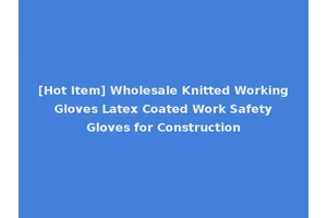 [Hot Item] Wholesale Knitted Working Gloves Latex Coated Work Safety Gloves for Construction