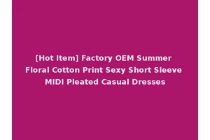 [Hot Item] Factory OEM Summer Floral Cotton Print Sexy Short Sleeve MIDI Pleated Casual Dresses