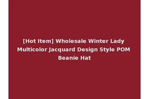[Hot Item] Wholesale Winter Lady Multicolor Jacquard Design Style POM Beanie Hat