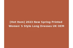 [Hot Item] 2023 New Spring Printed Women′ S Style Long Dresses UK OEM