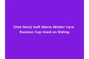 [Hot Item] Soft Warm Winter Care Russian Cap Used on Riding