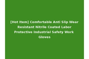 [Hot Item] Comfortable Anti Slip Wear Resistant Nitrile Coated Labor Protective Industrial Safety Work Gloves