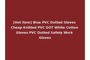 [Hot Item] Blue PVC Dotted Gloves Cheap Knitted PVC DOT White Cotton Gloves PVC Dotted Safety Work Gloves