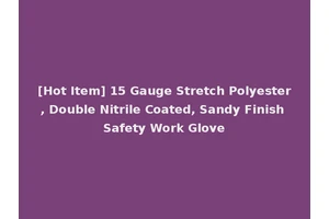 [Hot Item] 15 Gauge Stretch Polyester, Double Nitrile Coated, Sandy Finish Safety Work Glove
