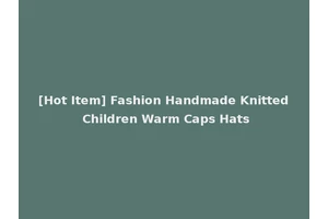 [Hot Item] Fashion Handmade Knitted Children Warm Caps Hats