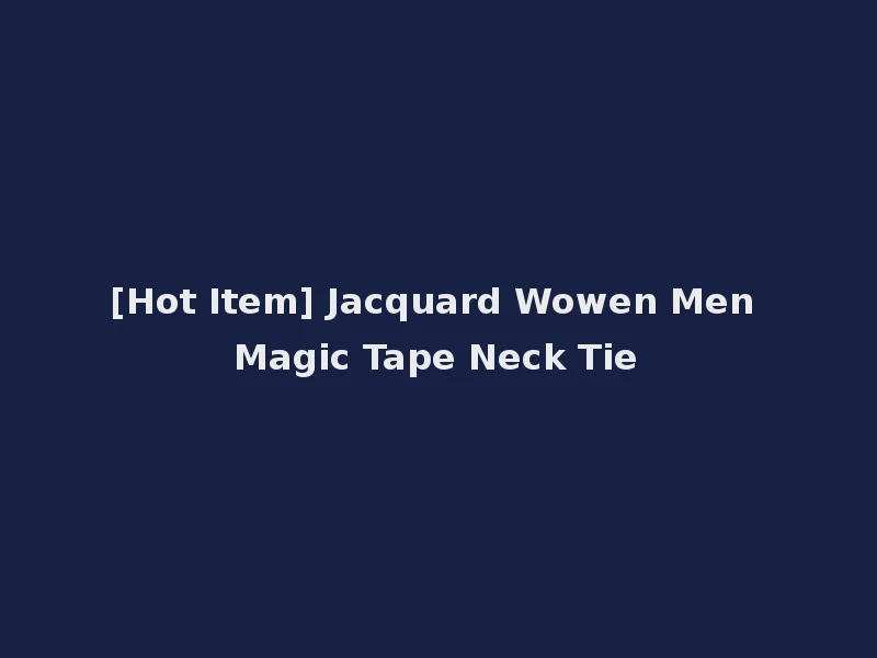 [Hot Item] Jacquard Wowen Men Magic Tape Neck Tie