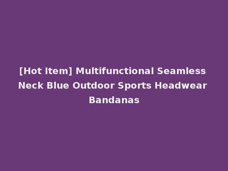 [Hot Item] Multifunctional Seamless Neck Blue Outdoor Sports Headwear Bandanas
