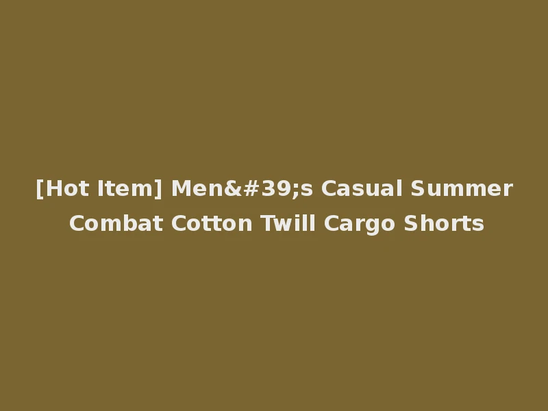 [Hot Item] Men's Casual Summer Combat Cotton Twill Cargo Shorts