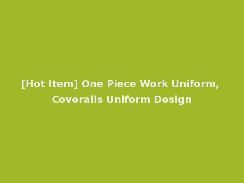 [Hot Item] One Piece Work Uniform, Coveralls Uniform Design