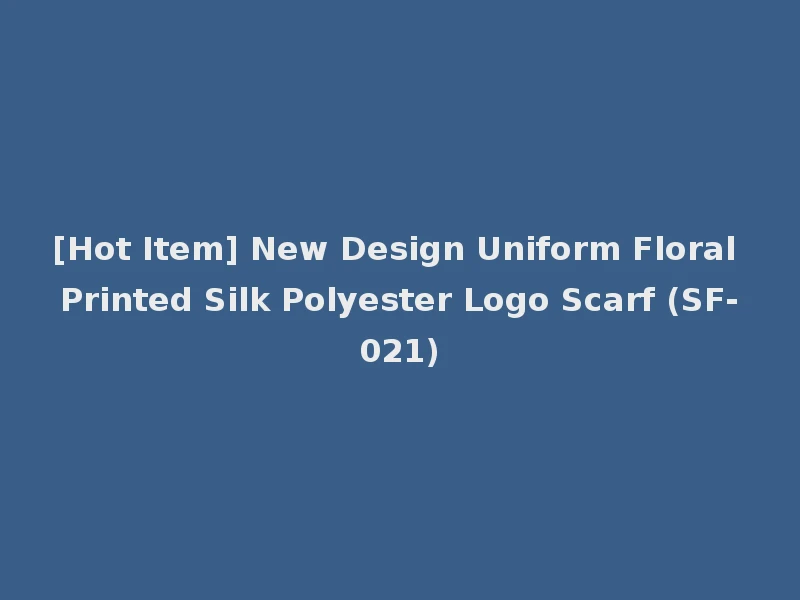 [Hot Item] New Design Uniform Floral Printed Silk Polyester Logo Scarf (SF-021)