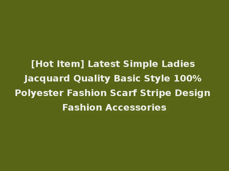 [Hot Item] Latest Simple Ladies Jacquard Quality Basic Style 100% Polyester Fashion Scarf Stripe Design Fashion Accessories