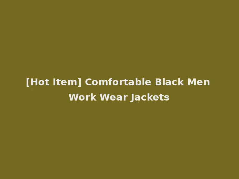 [Hot Item] Comfortable Black Men Work Wear Jackets