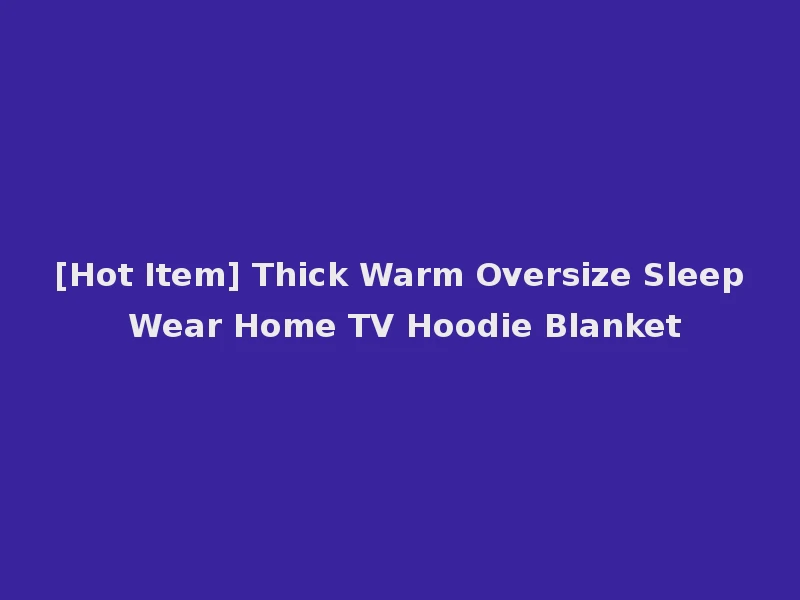 [Hot Item] Thick Warm Oversize Sleep Wear Home TV Hoodie Blanket