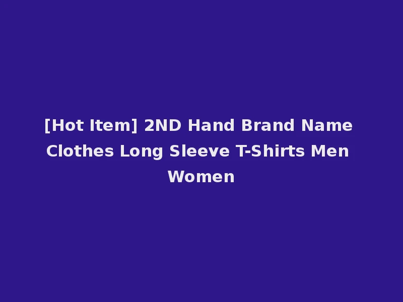 [Hot Item] 2ND Hand Brand Name Clothes Long Sleeve T-Shirts Men Women