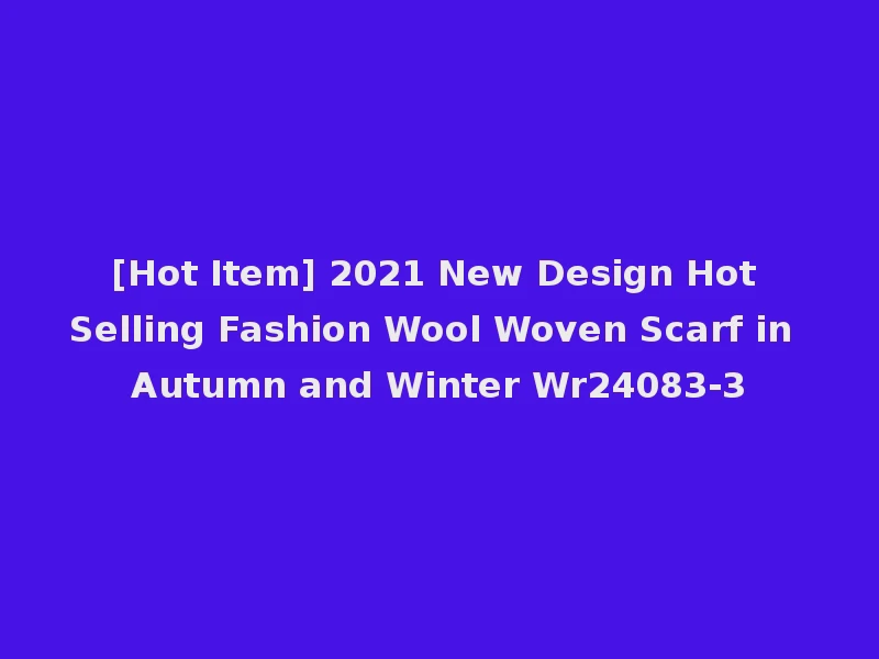 [Hot Item] 2021 New Design Hot Selling Fashion Wool Woven Scarf in Autumn and Winter Wr24083-3