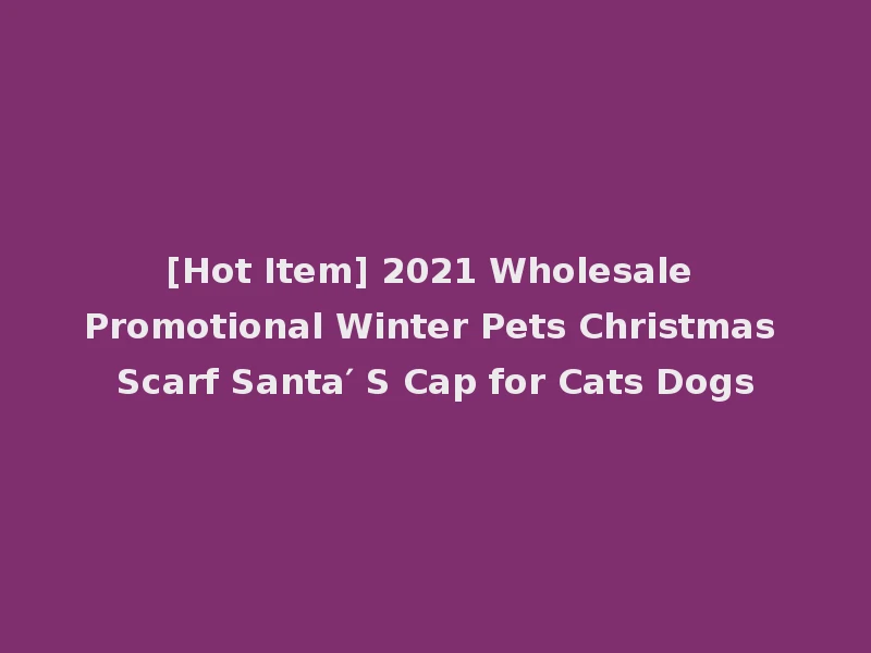 [Hot Item] 2021 Wholesale Promotional Winter Pets Christmas Scarf Santa′ S Cap for Cats Dogs