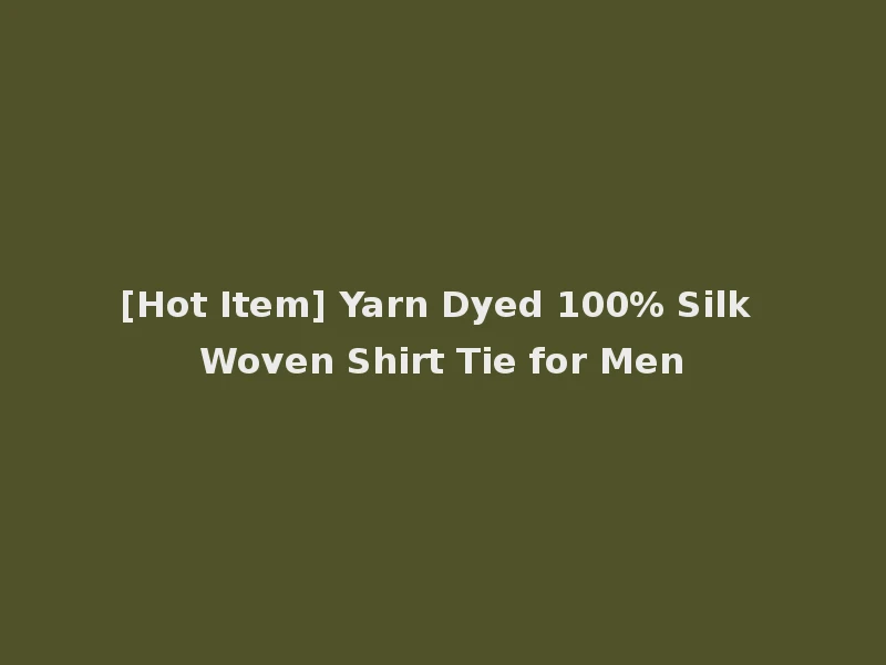 [Hot Item] Yarn Dyed 100% Silk Woven Shirt Tie for Men