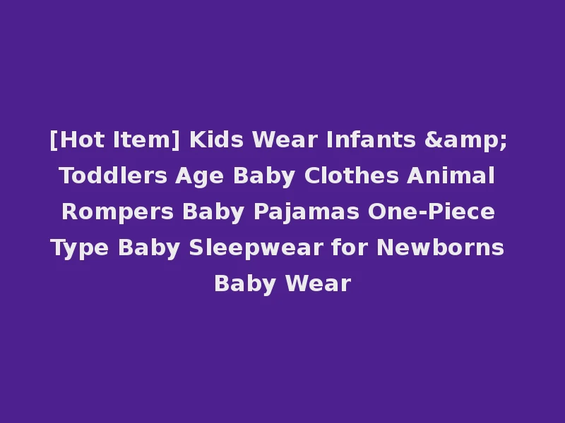 [Hot Item] Kids Wear Infants & Toddlers Age Baby Clothes Animal Rompers Baby Pajamas One-Piece Type Baby Sleepwear for Newborns Baby Wear