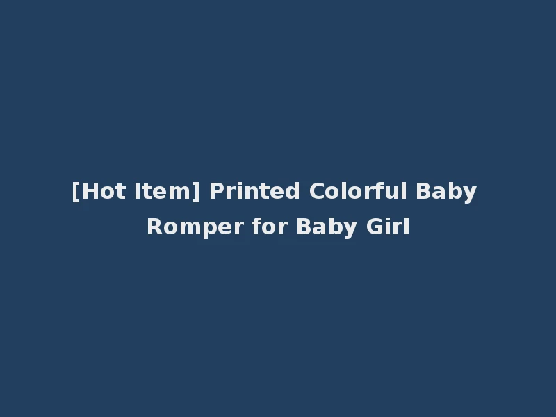 [Hot Item] Printed Colorful Baby Romper for Baby Girl
