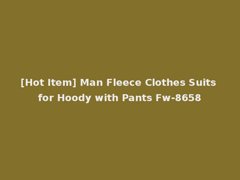 [Hot Item] Man Fleece Clothes Suits for Hoody with Pants Fw-8658