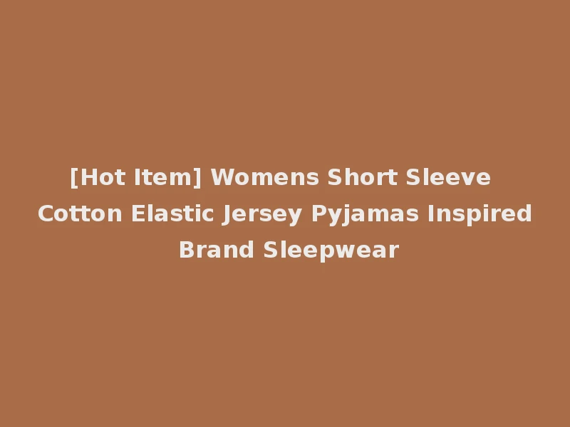 [Hot Item] Womens Short Sleeve Cotton Elastic Jersey Pyjamas Inspired Brand Sleepwear