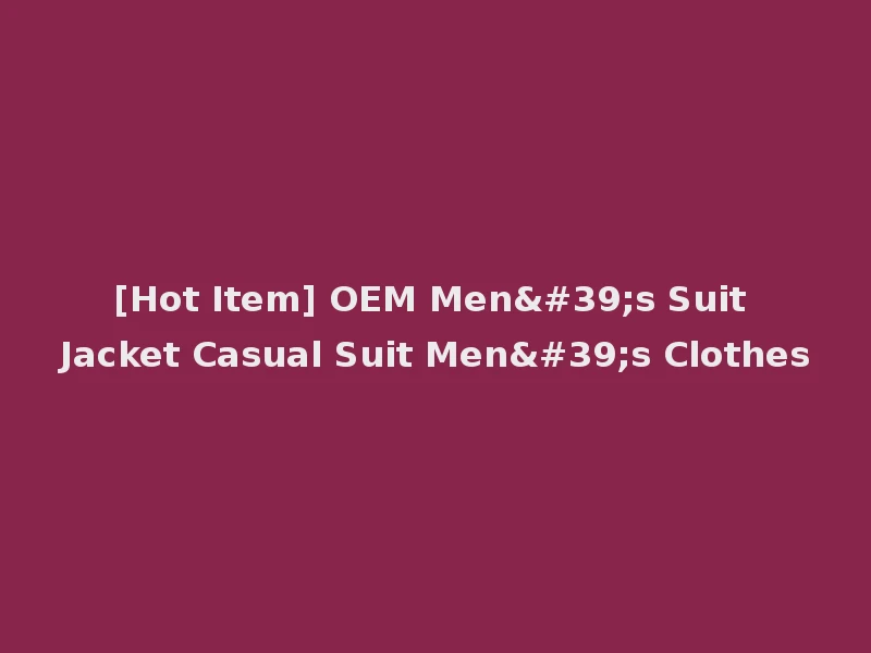[Hot Item] OEM Men's Suit Jacket Casual Suit Men's Clothes