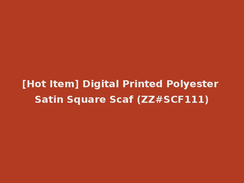 [Hot Item] Digital Printed Polyester Satin Square Scaf (ZZ#SCF111)