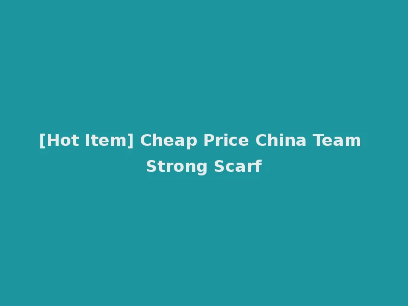 [Hot Item] Cheap Price China Team Strong Scarf