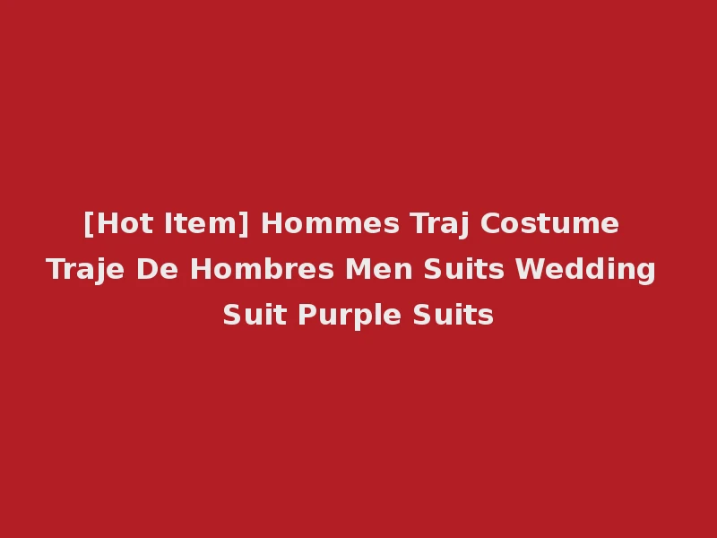 [Hot Item] Hommes Traj Costume Traje De Hombres Men Suits Wedding Suit Purple Suits
