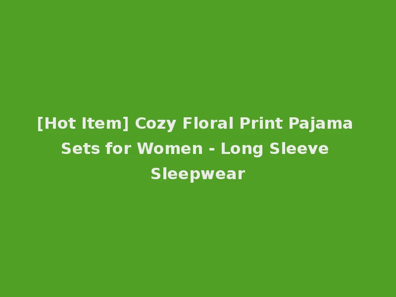 [Hot Item] Cozy Floral Print Pajama Sets for Women - Long Sleeve Sleepwear