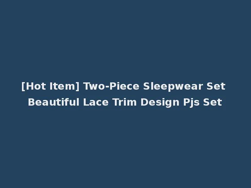[Hot Item] Two-Piece Sleepwear Set Beautiful Lace Trim Design Pjs Set