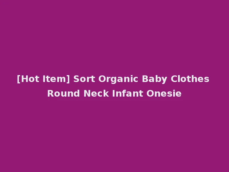 [Hot Item] Sort Organic Baby Clothes Round Neck Infant Onesie