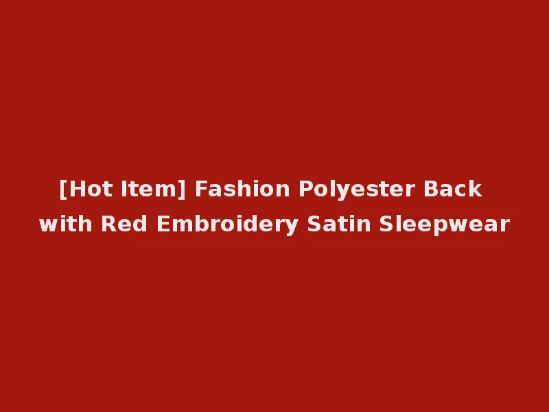 [Hot Item] Fashion Polyester Back with Red Embroidery Satin Sleepwear