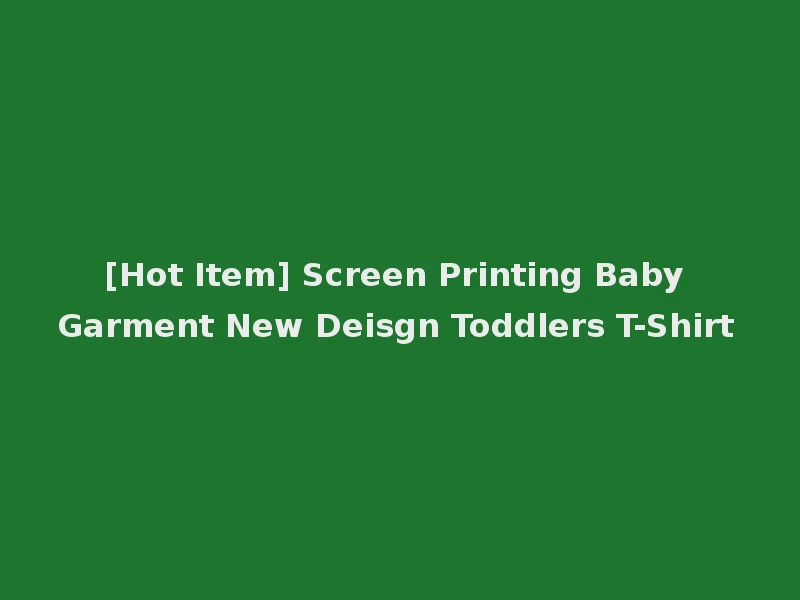 [Hot Item] Screen Printing Baby Garment New Deisgn Toddlers T-Shirt