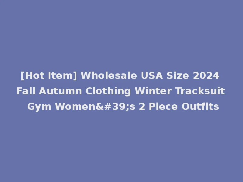 [Hot Item] Wholesale USA Size 2024 Fall Autumn Clothing Winter Tracksuit Gym Women's 2 Piece Outfits