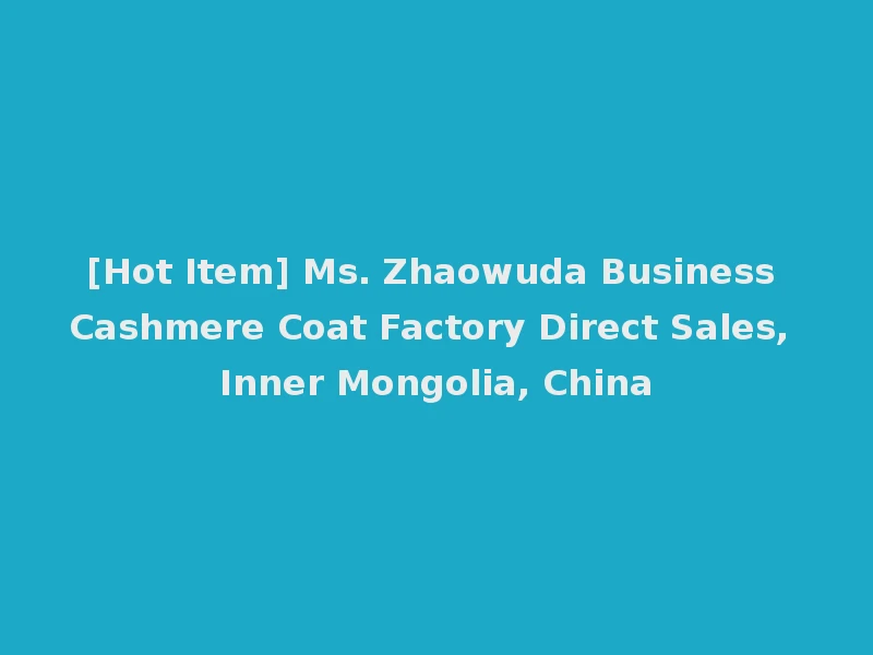 [Hot Item] Ms. Zhaowuda Business Cashmere Coat Factory Direct Sales, Inner Mongolia, China