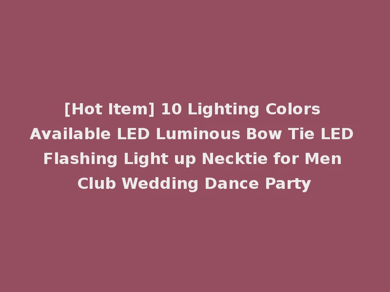 [Hot Item] 10 Lighting Colors Available LED Luminous Bow Tie LED Flashing Light up Necktie for Men Club Wedding Dance Party